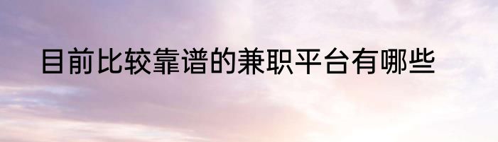 目前比较靠谱的兼职平台有哪些