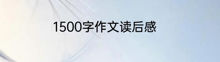 1500字作文读后感