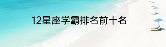 12星座学霸排名前十名
