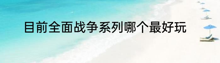 目前全面战争系列哪个最好玩