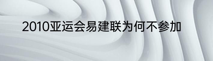 2010亚运会易建联为何不参加