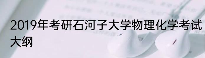 2019年考研石河子大学物理化学考试大纲