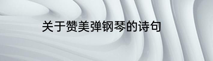 关于赞美弹钢琴的诗句