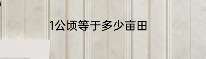 1公顷等于多少亩田