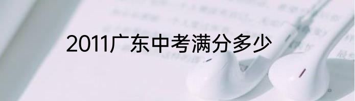 2011广东中考满分多少