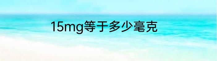 15mg等于多少毫克