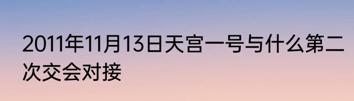 2011年11月13日天宫一号与什么第二次交会对接