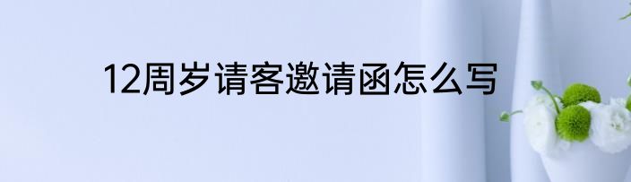 12周岁请客邀请函怎么写