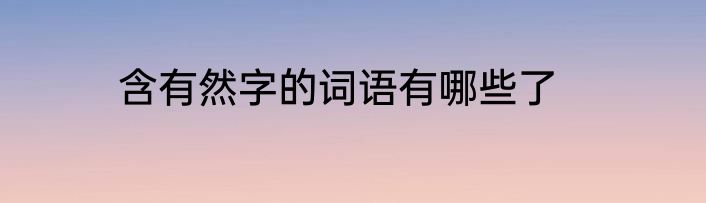 含有然字的词语有哪些了