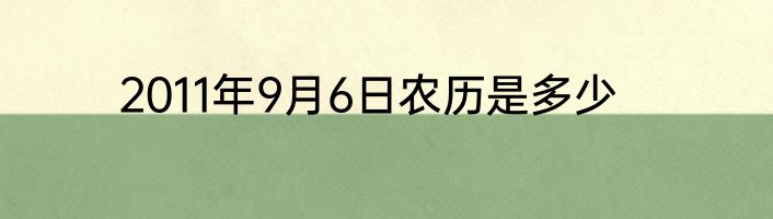 2011年9月6日农历是多少