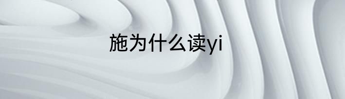 施为什么读yi