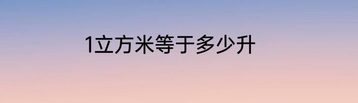 1立方米等于多少升