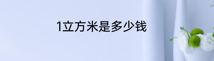 1立方米是多少钱