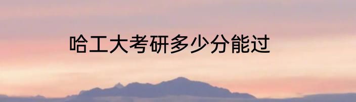 哈工大考研多少分能过
