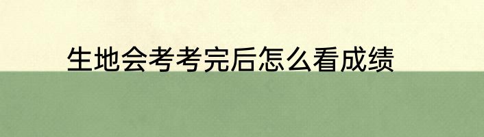 生地会考考完后怎么看成绩