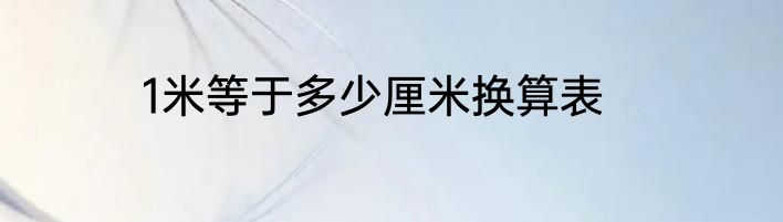1米等于多少厘米换算表