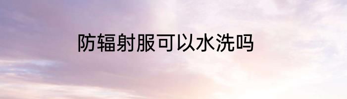 防辐射服可以水洗吗