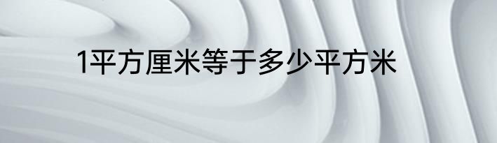 1平方厘米等于多少平方米