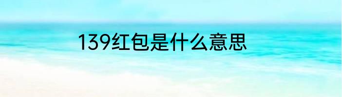 139红包是什么意思