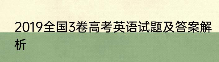 2019全国3卷高考英语试题及答案解析