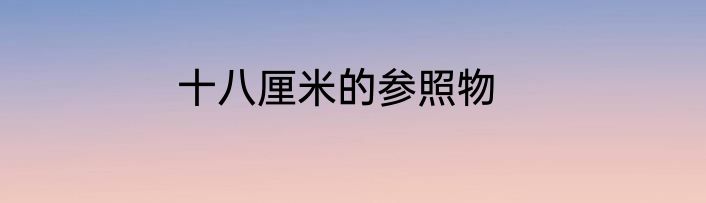 十八厘米的参照物