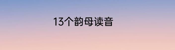 13个韵母读音