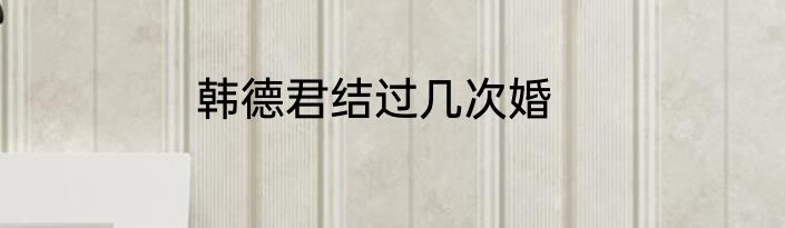 韩德君结过几次婚