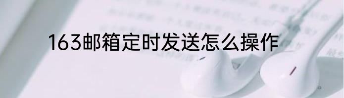 163邮箱定时发送怎么操作