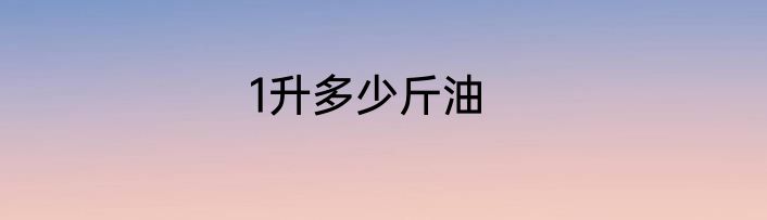 1升多少斤油