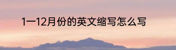 1一12月份的英文缩写怎么写