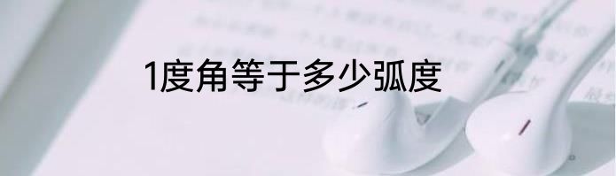 1度角等于多少弧度