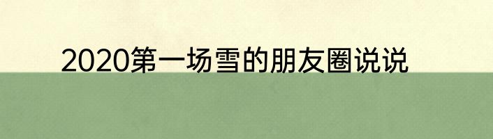 2020第一场雪的朋友圈说说