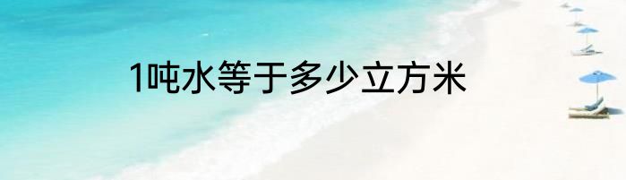 1吨水等于多少立方米