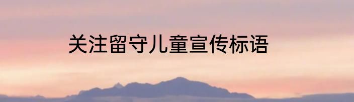 关注留守儿童宣传标语