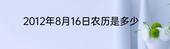 2012年8月16日农历是多少