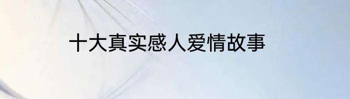 十大真实感人爱情故事