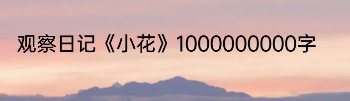 观察日记《小花》1000000000字