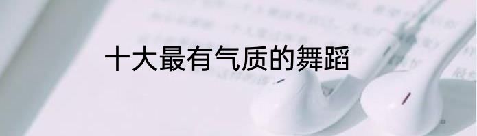 十大最有气质的舞蹈