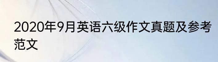 2020年9月英语六级作文真题及参考范文