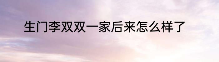 生门李双双一家后来怎么样了