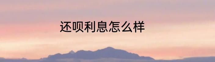还呗利息怎么样