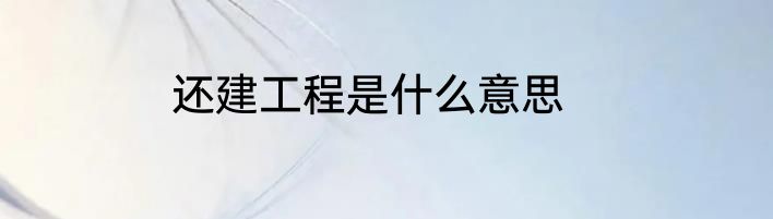 还建工程是什么意思