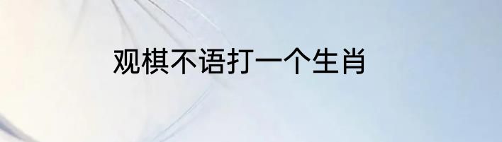 观棋不语打一个生肖