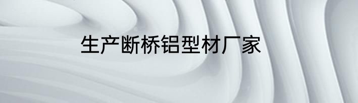 生产断桥铝型材厂家
