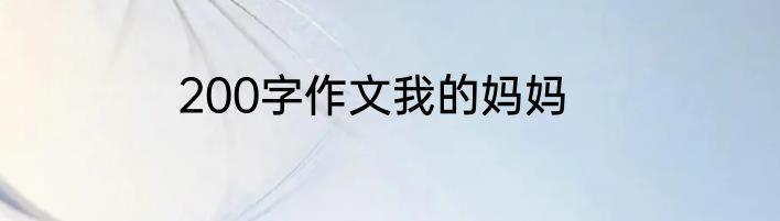 200字作文我的妈妈