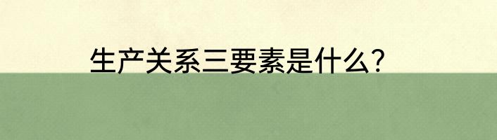 生产关系三要素是什么?