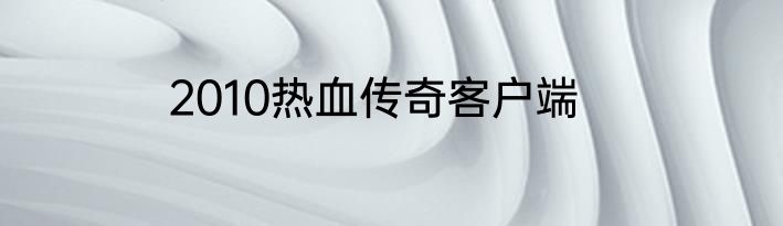 2010热血传奇客户端
