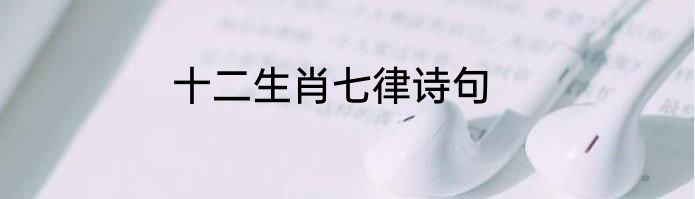 十二生肖七律诗句