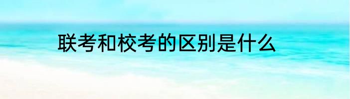 联考和校考的区别是什么