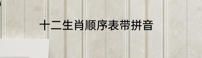 十二生肖顺序表带拼音